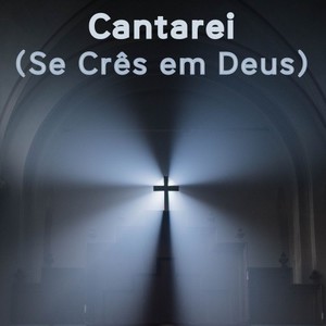 Cantarei (Se Crês em Deus)