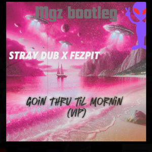 Goin thru til mornin (VIP) (Mgz bootleg)