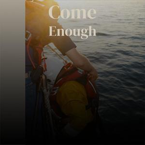 Come Enough