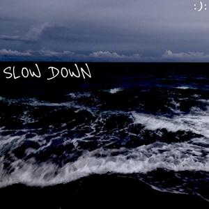 SLOW DOWN