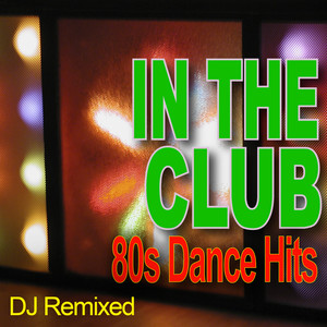 In The Club - 80s Dance Hits - DJ Remixed