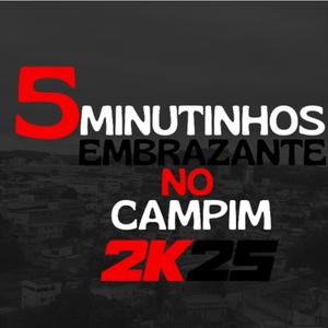 5 MINUTINHOS EMBRAZANTE NO CAMPIM 2k25