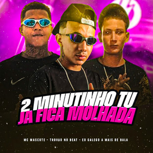 2 Minutinho Tu Ja Ficar Molhada (Explicit)