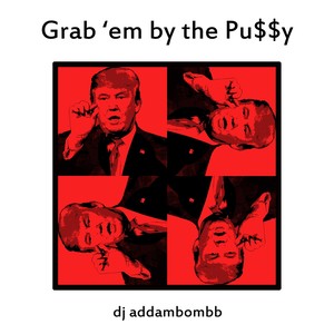 Grab 'em by the Pu$$y (Explicit)
