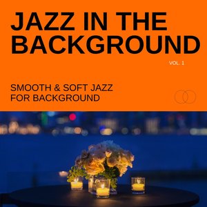 Jazz in the Background: Smooth & Soft Jazz for Background, Vol. 01