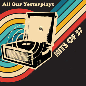 All Our Yesterplays, Hits of 57