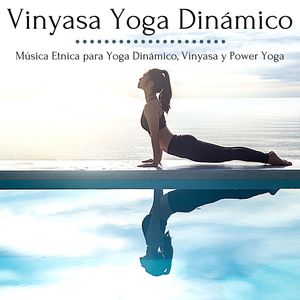 Vinyasa Yoga Dinámico: Música Etnica para Yoga Dinámico, Vinyasa y Power Yoga