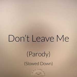 Don't Leave Me (Parody) [Slowed Down]