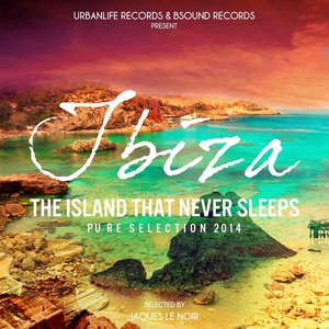 Ibiza: The Island That Never Sleeps (Pure Selection 2014) [Selected by Jaques Le Noir]