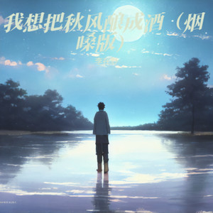 我想把秋风酿成酒 (烟嗓版)