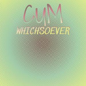 Cum Whichsoever