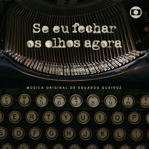 Se Eu Fechar Os Olhos Agora - Música Original de Eduardo Queiroz