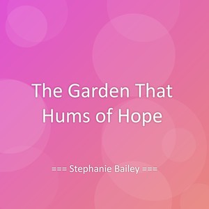 The Garden That Hums of Hope