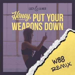 Honey, Put Your Weapons Down (W88 Remix)