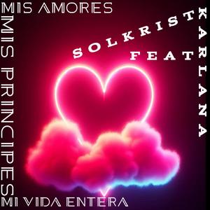 Mis Amores, Mis Principes, Mi Vida Entera (feat. Karlana)