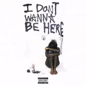 I Don't Wanna Be Here (Explicit)