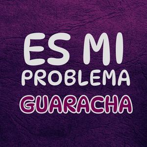 ES MI PROBLEMA (GUARACHA)