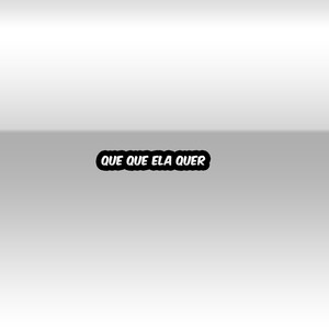 Que que ela quer (Explicit)