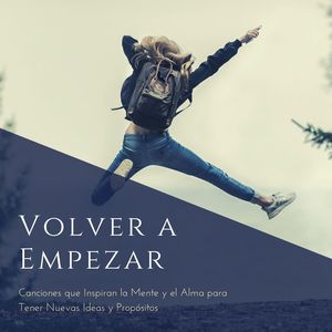 Volver a Empezar: Canciones que Inspiran Mente y Alma para Tener Nuevas Ideas y Propósitos