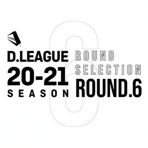 D.LEAGUE 20 -21 SEASON - ROUND SELECTION - ROUND.6