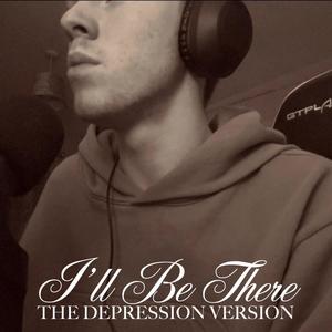 I'll Be There (Depression Version)