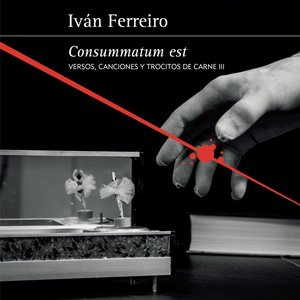 Consummatum Est (Versos, Canciones Y Trocitos de Carne III)