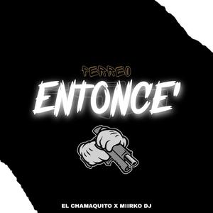 PERREO ENTONCE' (feat. EL CHAMA)