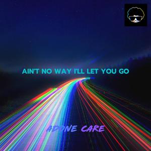 Ain't No Way I'll Let You Go