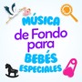 Música de Fondo para Bebés Especiales