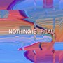 Nothing Is Real