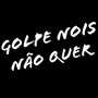 GOLPE NOIS NÃO QUER