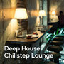 Deep House Chillstep Lounge