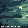 Run Away with You