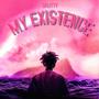 MY EXISTENCE (Explicit)