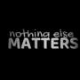 Nothing Else Matters