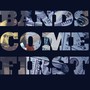 BANDS COME FIRST