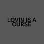 Lovin is a Curse