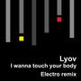 I wanna touch your body (Electro Remix)
