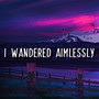 I Wandered Aimlessly