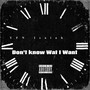 Don’t Know Wat I Want (Explicit)