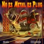 No Es Metal Es Plug