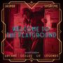 Welcome To The Playground (An Album Inspired by Arcane: League of Legends) [Explicit]