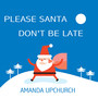 Please Santa Don't Be Late