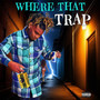 Where That Trap (Explicit)