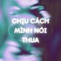 Chịu Cách Mình Nói Thua (Behuman Remix)