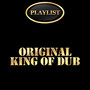 Playlist Original King of Dub