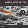 when you alone