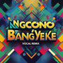 Ngconobang'yeke (Vocal Remix)