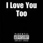 I Love You Too (Explicit)