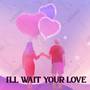 I WILL WAIT YOUR LOVE (Love Song)